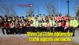 Sivas’ta 11 bin öğrenciye trafik eğitimi verilecek