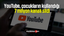 YouTube, çocukların kullandığı 7 milyon kanalı sildi