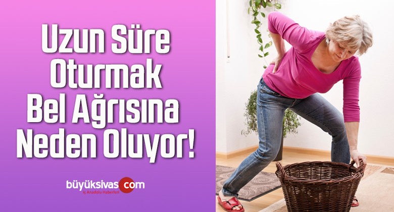 Uzun Süre Oturmak Bel Ağrısına Neden Oluyor!