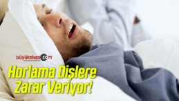 Horlama Dişlere Zarar Veriyor!