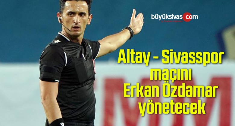 Altay – Sivasspor maçını Erkan Özdamar yönetecek