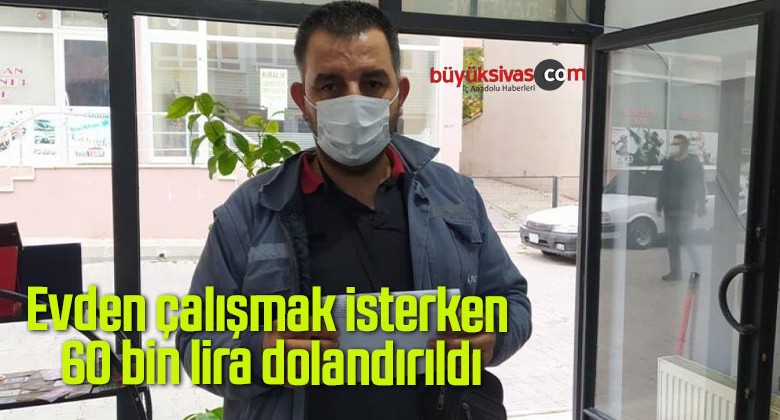 Evden çalışmak isterken 60 bin lira dolandırıldı