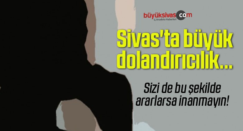 Sivas’ta adınız FETÖ’ye karıştı diyerek binlerce lira dolandırdılar