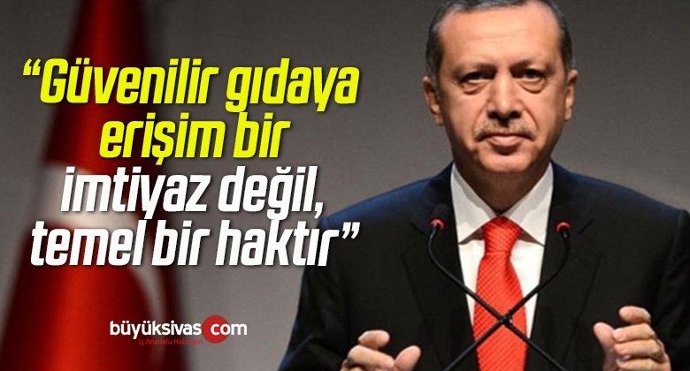 Cumhurbaşkanı Erdoğan: “Güvenilir gıdaya erişim bir imtiyaz değil, temel bir haktır”