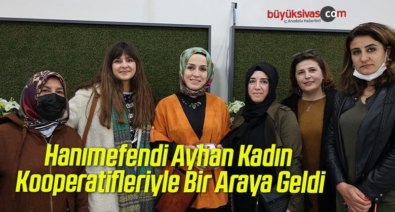 Hanımefendi Ayhan Kadın Kooperatifleriyle Bir Araya Geldi