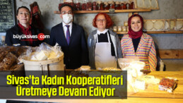 Sivas’ta Kadın Kooperatifleri Üretmeye Devam Ediyor