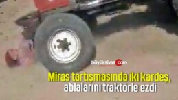 Miras tartışmasında iki kardeş, ablalarını traktörle ezdi