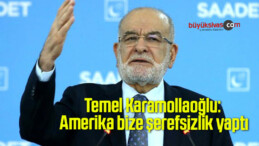 Temel Karamollaoğlu: Amerika bize şerefsizlik yaptı