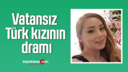 Vatansız Türk kızının dramı