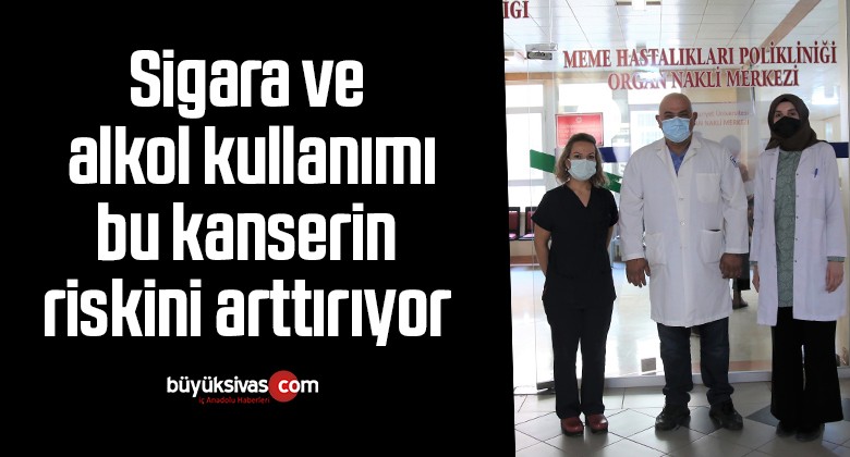 Sigara ve alkol kullanımı bu kanserin riskini arttırıyor