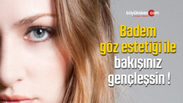 Badem Göz Estetiği İle Bakışınız Gençleşsin !