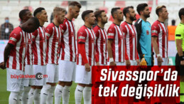 Sivasspor’da tek değişiklik