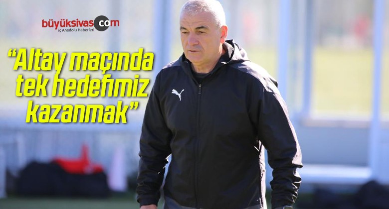 Rıza Çalımbay: “Altay maçında tek hedefimiz kazanmak”