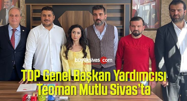 Türkiye Değişim Partisi Genel Başkan Yardımcısı Teoman Mutlu Sivas’ta