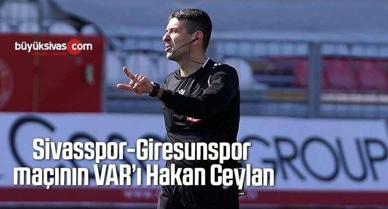 Sivasspor-Giresunspor maçının VAR’ı Hakan Ceylan