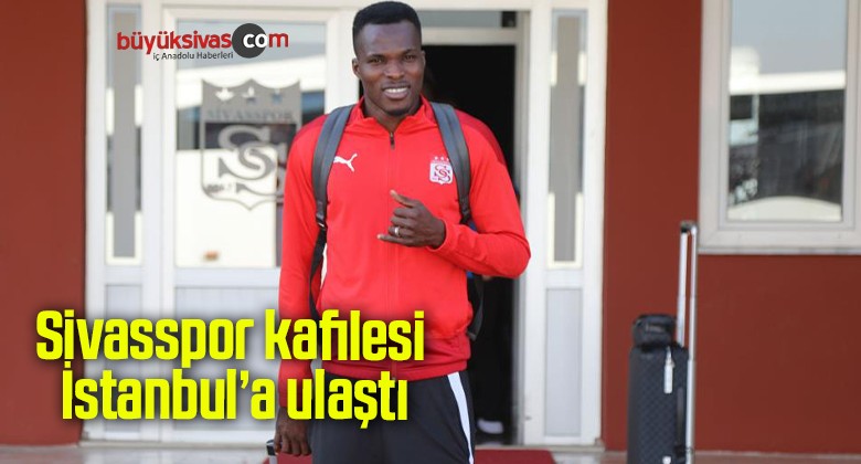 Sivasspor kafilesi İstanbul’a ulaştı