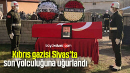 Kıbrıs gazisi Sivas’ta son yolculuğuna uğurlandı