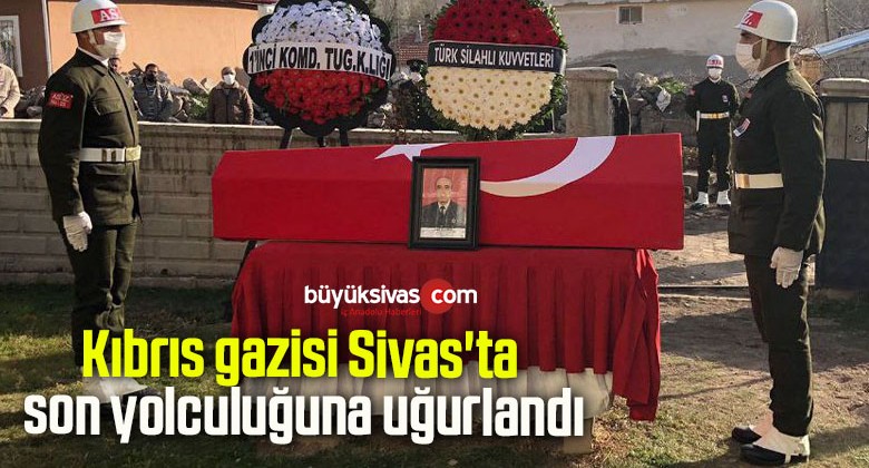 Kıbrıs gazisi Sivas’ta son yolculuğuna uğurlandı