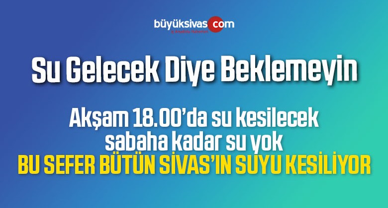 Sivas Belediyesinden Beklenen Açıklama Geldi! Sular kesilecek