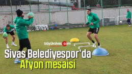 Sivas Belediyespor’da Afyon mesaisi