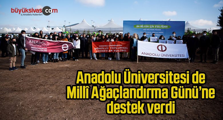 Anadolu Üniversitesi de Millî Ağaçlandırma Günü’ne destek verdi