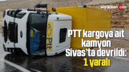 PTT kargoya ait kamyon devrildi: 1 yaralı