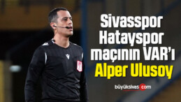 Sivasspor – Hatayspor maçının VAR’ı Alper Ulusoy