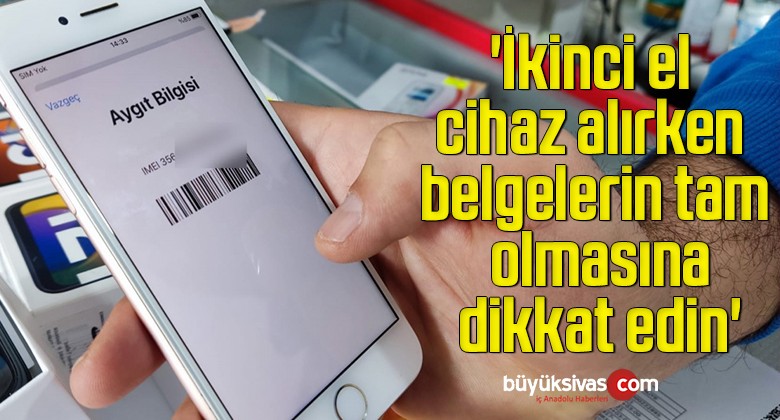 ‘İkinci el cihaz alırken belgelerin tam olmasına dikkat edin’