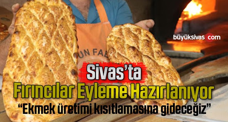 Sivas’ta fırıncılar eylem hazırlığı yapıyor! Ekmek üretmeyecekler