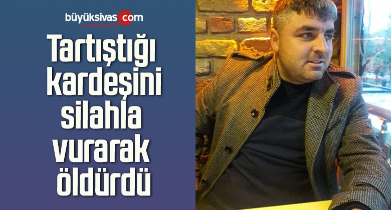 Tartıştığı kardeşini silahla vurarak öldürdü