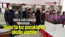 Sivas’ta kız çocuklarını okullu yaptılar