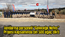 Jandarma personeli “Geleceğe Nefes” Projesi kapsamında bin 500 ağaç dikti