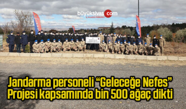 Jandarma personeli “Geleceğe Nefes” Projesi kapsamında bin 500 ağaç dikti