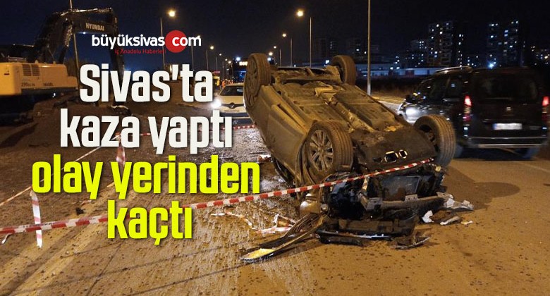 Sivas’ta kaza yaptı olay yerinden kaçtı