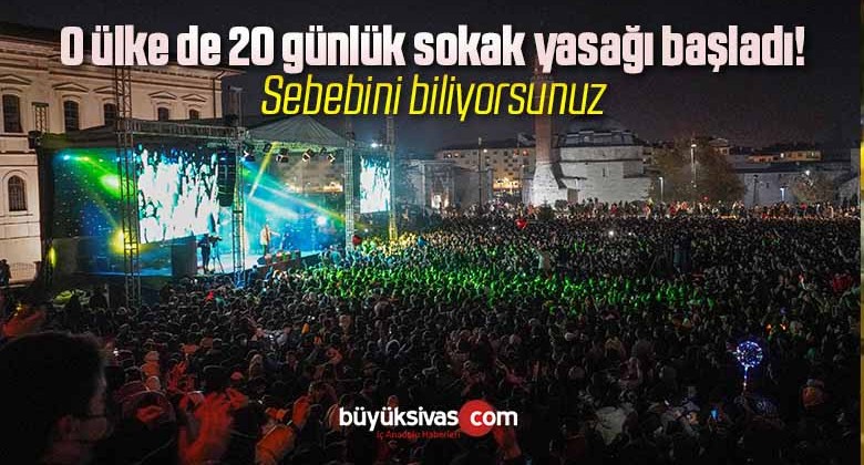 O ülke de 20 günlük sokak yasağı başladı! Sebebini biliyorsunuz