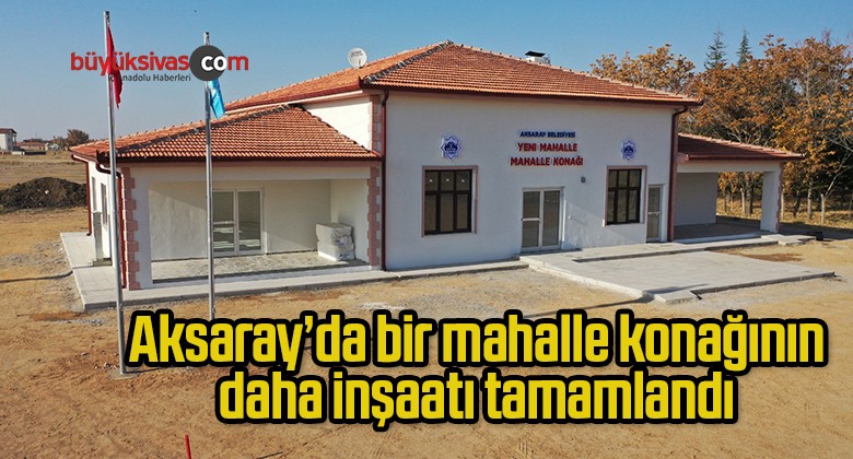 Aksaray’da bir mahalle konağının daha inşaatı tamamlandı