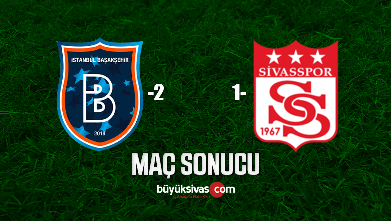 basaksehir sivasspor maci sonucubuyuk sivas haber sivas haberleri haberler guncel yerel haberler