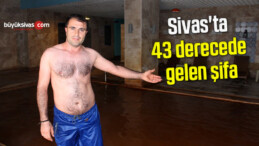 Sivas’ta 43 derecede gelen şifa