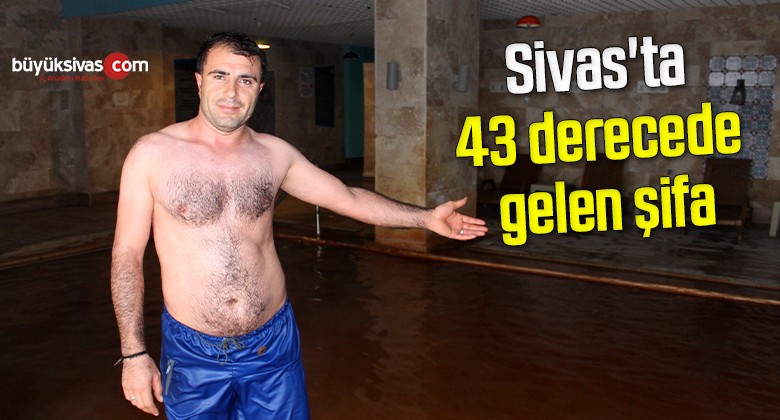 Sivas’ta 43 derecede gelen şifa