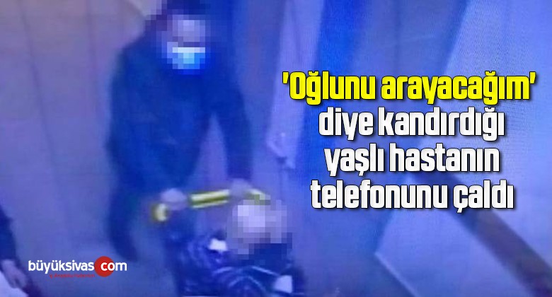 ‘Oğlunu arayacağım’ diye kandırdığı yaşlı hastanın telefonunu çaldı