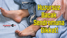 Huzursuz Bacak Sendromuna Dikkat!