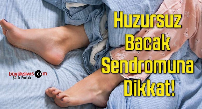 Huzursuz Bacak Sendromuna Dikkat!