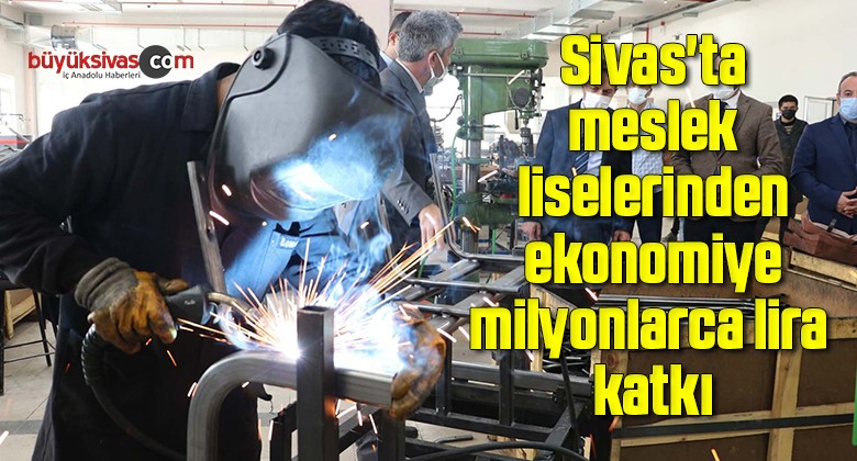 Sivas’ta meslek liselerinden ekonomiye milyonlarca lira katkı