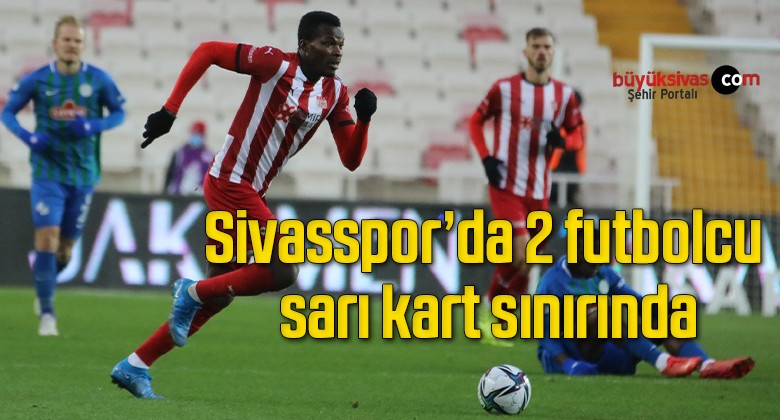 Sivasspor’da 2 futbolcu, sarı kart sınırında