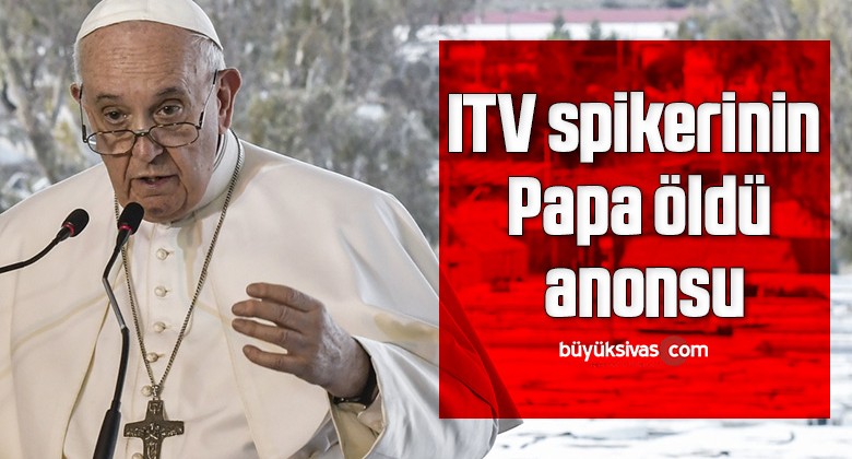 ITV spikerinin Papa öldü anonsu