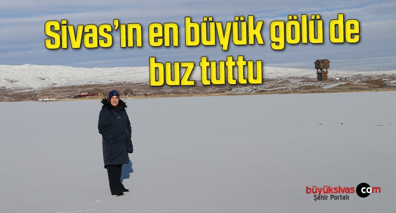 Sivas’ın en büyük gölü de buz tuttu