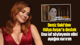 Deniz Seki’den Hülya Avşar’a destek: Ona laf söyleyenin elini ayağını ısırırım