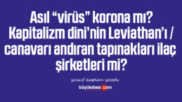 Asıl “virüs” korona mı? Kapitalizm dini’nin Leviathan’ı / canavarı andıran tapınakları ilaç şirketleri mi?