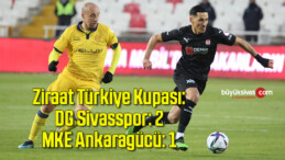 Ziraat Türkiye Kupası: DG Sivasspor: 2 – MKE Ankaragücü: 1