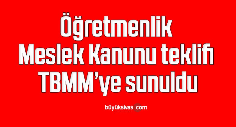 Öğretmenlik Meslek Kanunu teklifi TBMM’ye sunuldu